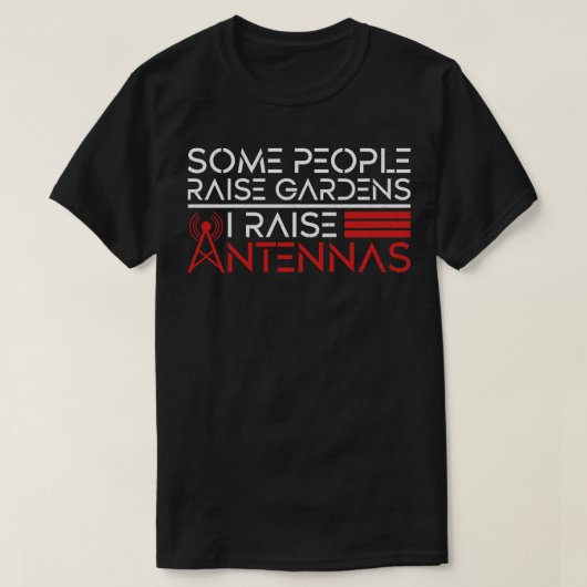 Sommige mensen zetten tuinen in om Antennas Ham Ra T-shirt (Design voorkant)