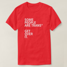 SOMMIGE MENSEN ZIJN TRANS* DIE EROVER KRIJGEN. T-SHIRT