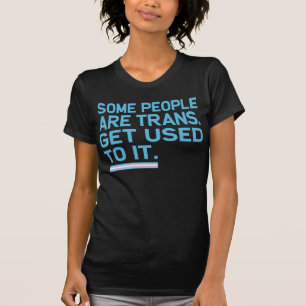 Sommige mensen zijn trans. Maak je er maar aan gew T-shirt