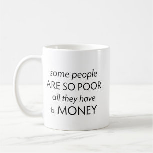 Sommige mensen zijn zo arm dat ze alleen maar geld koffiemok