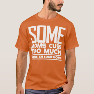 Sommige moeders cuss te veel 2 t-shirt
