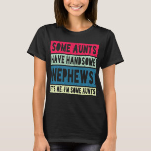 Sommige tantes hebben knappe neefjes en tantes t-shirt