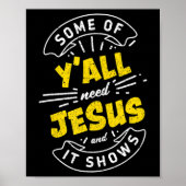 Sommigen hebben Jezus nodig en het Show grappige T Poster (Voorkant)