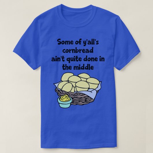 Sommigen van een Cornbread Aint Quite Done in het T-shirt (Design voorkant)