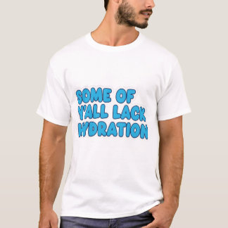 "Sommigen van jullie hebben geen hydratatie" T-shirt
