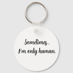 Soms...ben ik maar een mens. sleutelhanger