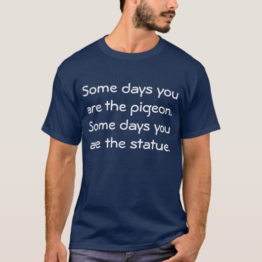 Soms ben je de duif. Sommige dagen ben je de T-shirt (Voorkant)