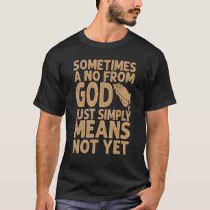 Soms betekent een nee van God gewoon nog niet T-shirt