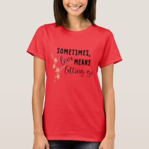 Soms betekent liefde loslaten t-shirt
