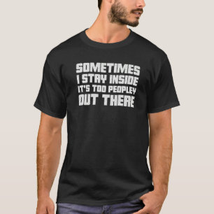 Soms blijf ik binnen. Het is te veel mensen daar. T-shirt
