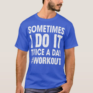 Soms doe ik het twee keer per dag fitness Love T-shirt