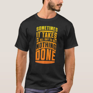 Soms duurt het de hele dag om niets gedaan te krij t-shirt