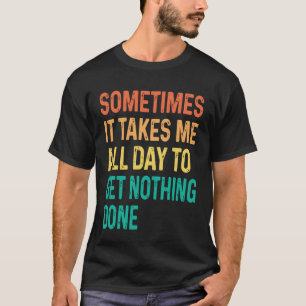 Soms duurt het de hele dag om niets gedaan te krij t-shirt