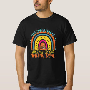 Soms duurt het de hele dag om niets te doen t-shirt