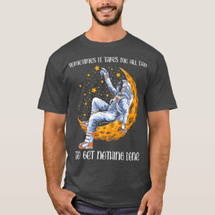 Soms duurt het de hele dag om niets te doen t-shirt