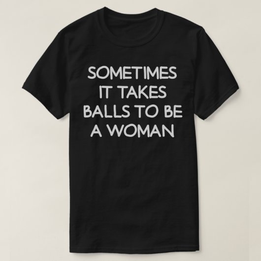 Soms duurt het om een vrouw te zijn, grappig, sar t-shirt (Design voorkant)