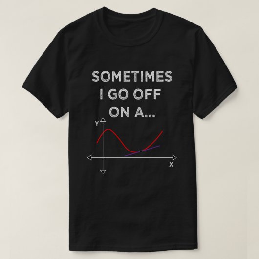 Soms ga ik op een tangent Wiskunde leraar af T-shirt (Design voorkant)