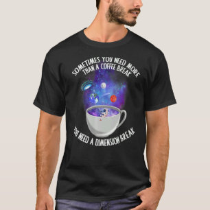 Soms heb je meer dan een koffiepauze 1 nodig t-shirt