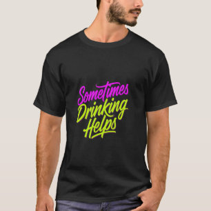 Soms Helpt Drinken Bij Feeststress Drinker ---- T-shirt