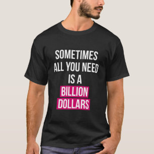 Soms is alles wat je nodig hebt een miljard Man Wo T-shirt