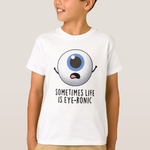 Soms is het leven oog-ronisch grappig oog woordspe t-shirt