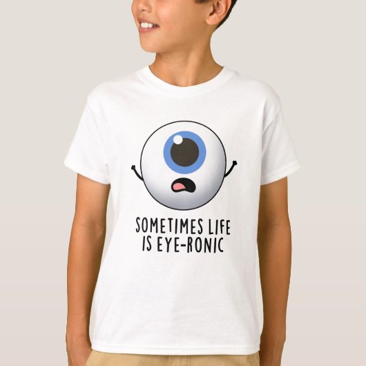 Soms is het leven oog-ronisch grappig oog woordspe t-shirt (Voorkant)