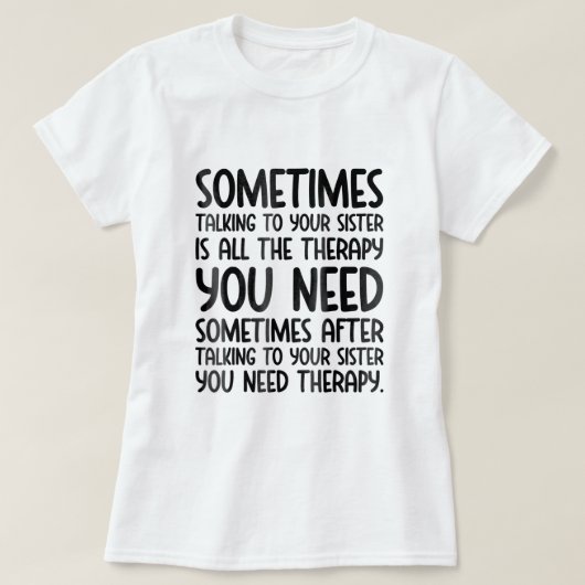 Soms is praten met je zuster de hele hoop. t-shirt (Design voorkant)