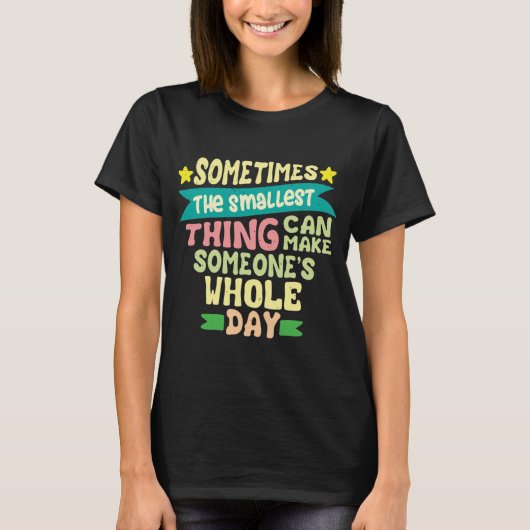 Soms kan het kleinste iets maken t-shirt (Voorkant)