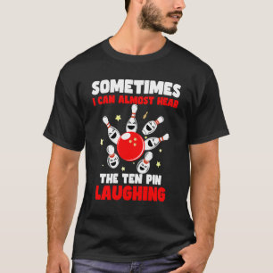 Soms kan ik de tien pin bijna horen lachen t-shirt