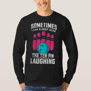 Soms kan ik de tien pin bijna horen lachen t-shirt