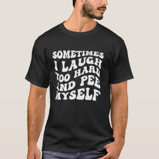 Soms lach ik te hard en plas ik mezelf grappig t-shirt