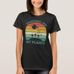 Soms Maak Ik Mijn Planten Nat Grappige Tuinieren T-shirt