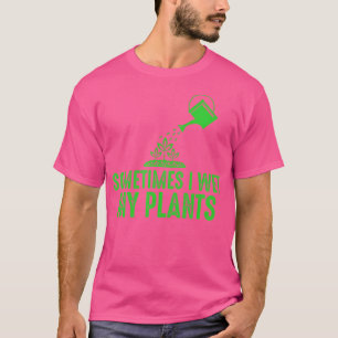 Soms Maak Ik Mijn Planten Nat - Tuinier Shirt Voor
