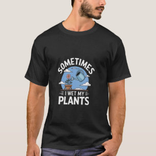 Soms maak ik mijn planten nat - Tuinier Tuinieren T-shirt