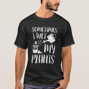 Soms Maak Ik Mijn Planten Nat Tuinier Tuinieren T-shirt