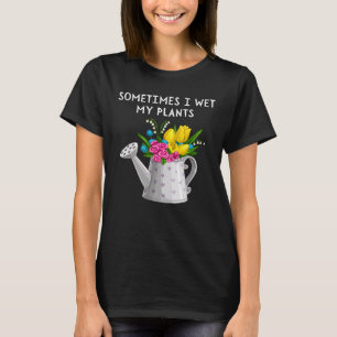 Soms maak ik mijn planten nat Tuinieren T-shirt