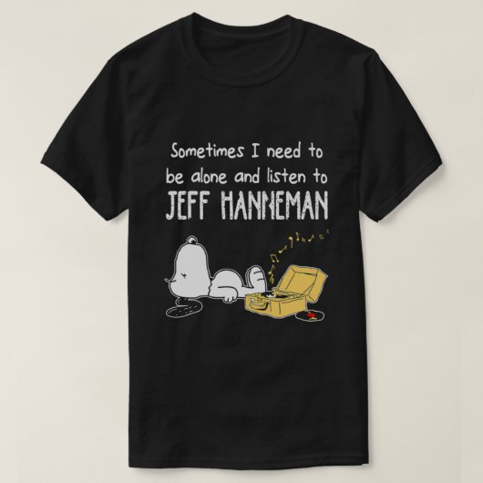 Soms moet ik alleen zijn en naar Jeff Ha luisteren T-shirt (Design voorkant)