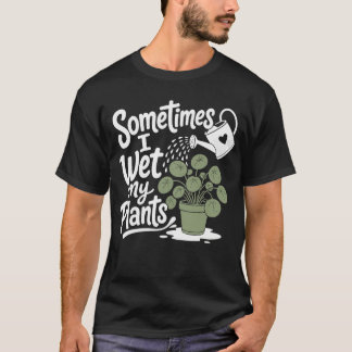 Soms nat ik mijn planten Funny tuinieren quote  T-shirt