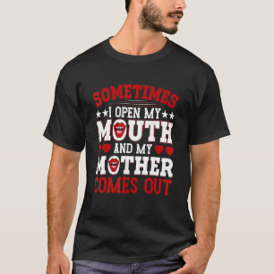 Soms open ik mijn mond en komt mijn moeder eruit t-shirt