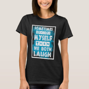 Soms praat ik met mezelf en dan lachen we allebei t-shirt