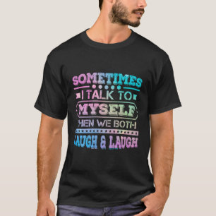 Soms praat ik met mezelf en dan lachen we allebei  t-shirt