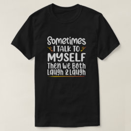 Soms praat ik met mezelf en dan lachen we allebei t-shirt