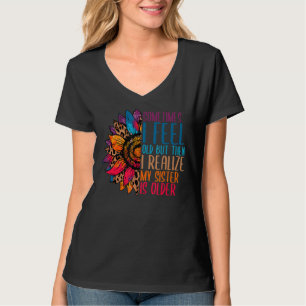 Soms voel ik me oud dat mijn zusje oud is. t-shirt