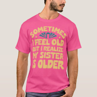 Soms voel ik me oud, maar ik besef dat mijn zus ou t-shirt