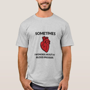 Soms vraag ik me af hoe mijn bloeddruk is. t-shirt