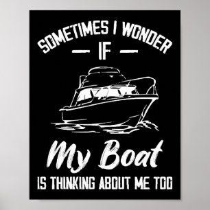 Soms vraag ik me af of mijn boot aan me denkt poster