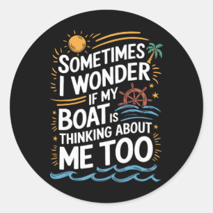 Soms vraag ik me af of mijn boot aan me denkt ronde sticker