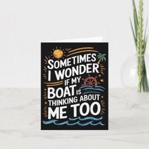 Soms vraag ik me af of mijn boot aan mij denkt kaart