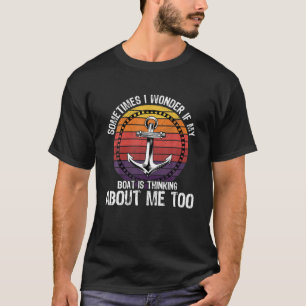Soms vraag ik me af of mijn boot aan mij denkt t-shirt