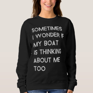 Soms vraag ik me af of mijn boot aan mij denkt trui
